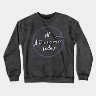 Be Awesome Today Crewneck Sweatshirt